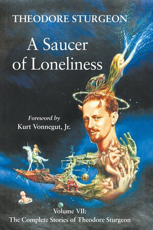 A Saucer of Loneliness: Complete Stories of Theodore Sturgeon 7 by Theodore Sturgeon