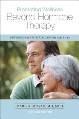 Promoting Wellness Beyond Hormone Therapy, Second Edition: Options for Prostate Cancer Patients by Mark A. Moyad