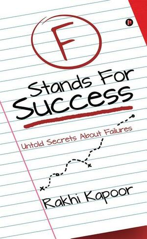 F Stands For Success : Untold Secrets About Failures by Rakhi Kapoor
