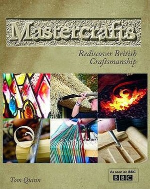 Mastercrafts: Rediscover British Craftsmanship by Tom Quinn