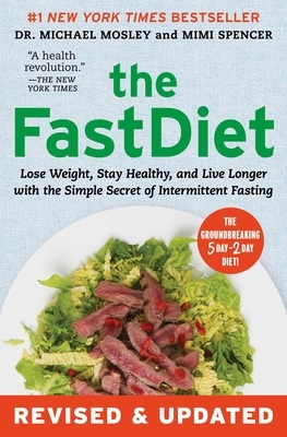 The Fastdiet - Revised & Updated: Lose Weight, Stay Healthy, and Live Longer with the Simple Secret of Intermittent Fasting by Mimi Spencer, Michael Mosley