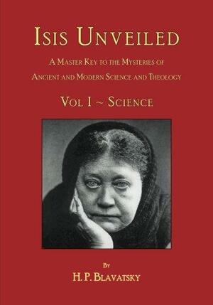 Isis Unveiled: Volume 1 by Helena Petrovna Blavatsky, Editorial Board of Theosophy Trust