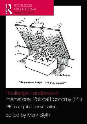 Routledge Handbook of International Political Economy (IPE): IPE as a Global Conversation by Mark Blyth