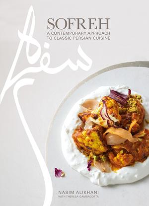 Sofreh: From Iran to America: Stories, History, and Traditional Persian Recipes for the Modern Cook: A Cookbook by Theresa Gambacorta, Nasim Alikhani