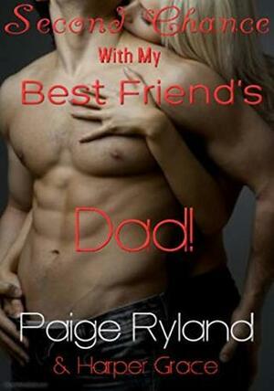 Second Chance With My Best Friend's Dad!: An Older Man Younger Woman Romance by Harper Grace, Paige Ryland