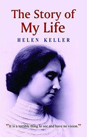 THE STORY OF MY LIFE by Helen Keller, Helen Keller