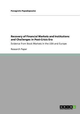 Recovery of Financial Markets and Institutions and Challenges in Post-Crisis Era: Evidence from Stock Markets in the USA and Europe by Panagiotis Papadopoulos