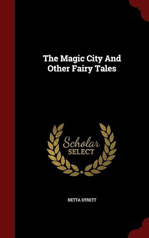 The Magic City and Other Fairy Tales by Netta Syrett