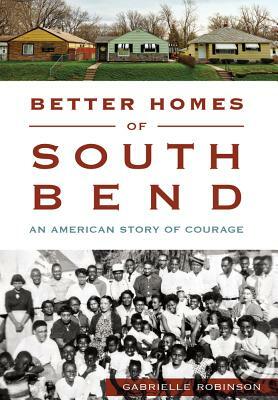 Better Homes of South Bend: An American Story of Courage by Gabrielle Robinson