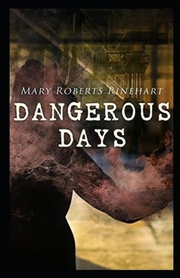 Dangerous Days Illustrated by Mary Roberts Rinehart