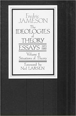 The Ideologies of Theory: Essays, 1971-1986, Volume 1: Situations of Theory by Neil Larsen, Fredric Jameson