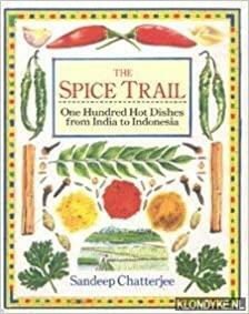 The Spice Trail: One Hundred Hot Dishes from India to Indonesia by Sandeep Chatterjee