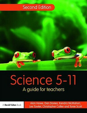 Science 5-11: A Guide for Teachers by Christopher Collier, Kendra McMahon, Alan Howe