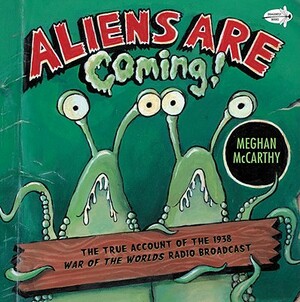 Aliens Are Coming!: The True Account of the 1938 War of the Worlds Radio Broadcast by Meghan McCarthy