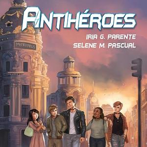 Antihéroes by Selene M. Pascual, Iria G. Parente