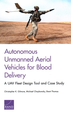 Autonomous Unmanned Aerial Vehicles for Blood Delivery: A UAV Fleet Design Tool and Case Study by Michael Chaykowsky, Christopher K. Gilmore, Brent Thomas