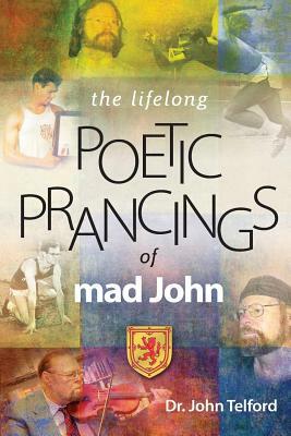 The lifelong Poetic Prancings of mad john by John Telford