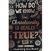 How Do We Know that Christianity Is Really True? by Chris Morphew, Chris Morphew