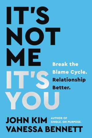 It's Not Me, It's You: Why Most Relationships Fail. Why Yours Doesn't Have To. by Vanessa Bennett, John Kim