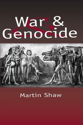 War and Genocide Organised Killing in Modern Society by Martin Shaw