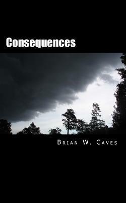 Consequences: Four short stories about lust, greed, deceit, betrayal and murder by Brian W. Caves