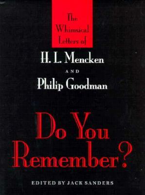Do You Remember?: The Whimsical Letters of H. L. Mencken and Philip Goodman by Jack Sanders