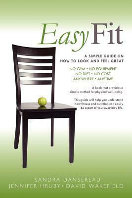 Easy Fit: A Simple Guide on How to Look and Feel Great by David Wakefield, Sandra Dansereau, Jennifer Hruby