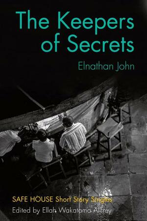 The Keepers of Secrets: Safe House Short Story Singles by Elnathan John, Ellah Wakatama Allfrey