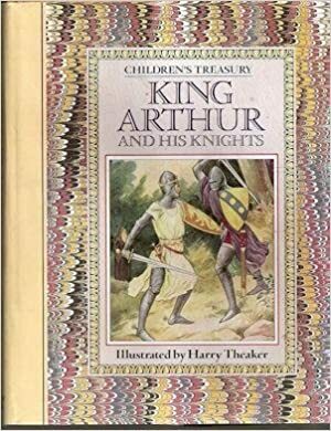 King Arthur and His Knights (Children's Treasury Series) by Harry G. Theaker