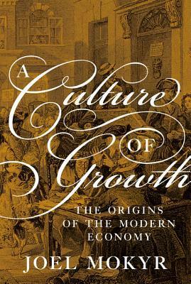 A Culture of Growth: The Origins of the Modern Economy by Joel Mokyr