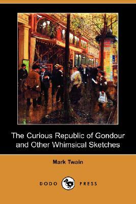 The Curious Republic of Gondour and Other Whimsical Sketches (Dodo Press) by Mark Twain