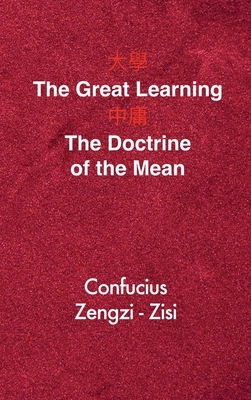 The Great Learning - The Doctrine of the Mean: Chinese-English Edition by Confucius, Zisi, Zengzi