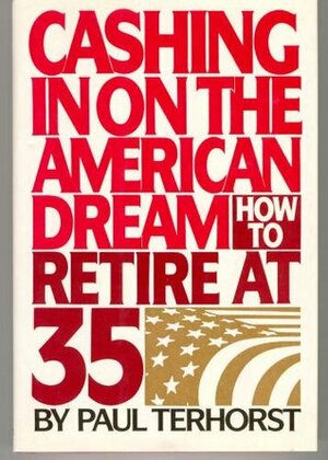 Cashing in on the American Dream: How to Retire at 35 by Paul Terhorst