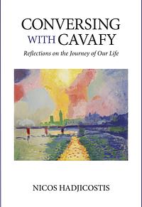 Conversing with Cavafy: Reflections on the Journey of Our Life by Nicos Hadjicostis