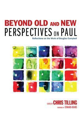Beyond Old and New Perspectives on Paul: Reflections on the Work of Douglas Campbell by Eddie Adams, Chris Tilling
