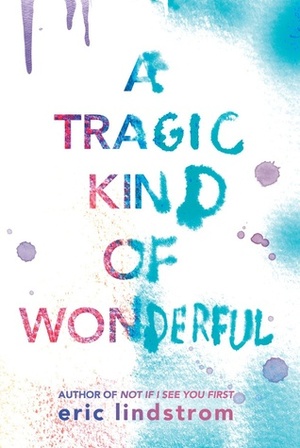 A Tragic Kind of Wonderful by Eric Lindstrom