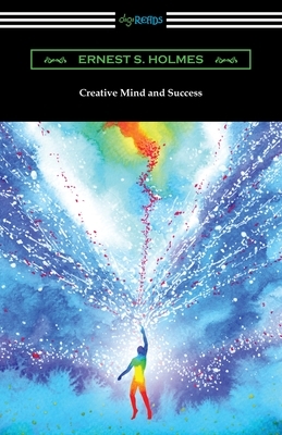 Creative Mind and Success by Ernest S. Holmes