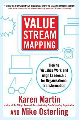 Value Stream Mapping: How to Visualize Work Flow and Align People for Organizational Transformation: Using Lean Business Practices to Transform Office and Service Environments by Mike Osterling, Karen Martin