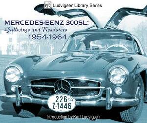 Mercedes-Benz 300sl: Gullwings and Roadsters 1954-1964 by Karl Ludvigsen