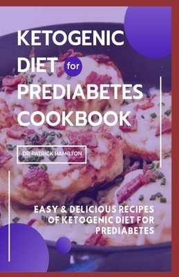 Ketogenic Diet for Prediabetes Cookbook: Easy and delicious recipes of ketogenic diet for prediabetes by Patrick Hamilton