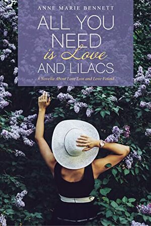 All You Need is Love... and Lilacs by Anne Marie Bennett