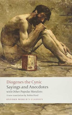 Sayings and Anecdotes: with Other Popular Moralists by Diogenes the Cynic, Robin Hard