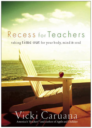 Recess for Teachers: Taking Time Out for Your Body, Mind,Soul by Vicki Caruana