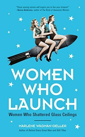 Women Who Launch: The Women Who Shattered Glass Ceilings by Marlene Wagman-Geller