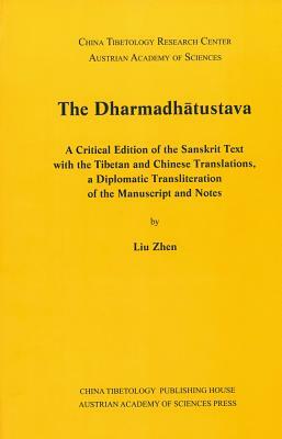 The Dharmadhatustava: A Critical Edition of the Sanksrit with the Tibetan and Chinese Translations, a Diplomatic Transliteration of the Manu by Zhen Liu