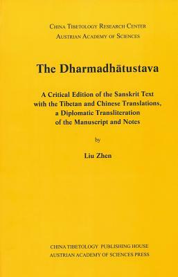 The Dharmadhatustava: A Critical Edition of the Sanksrit with the Tibetan and Chinese Translations, a Diplomatic Transliteration of the Manu by Zhen Liu