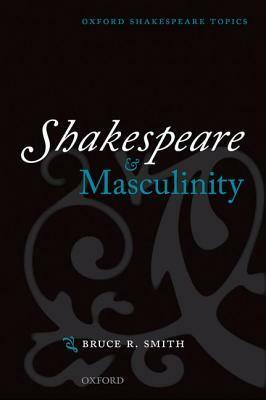 Shakespeare and Masculinity (Oxford Shakespeare Topics) by Bruce R. Smith