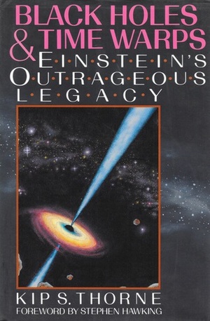Black Holes and Time Warps : Einstein's Outrageous Legacy by Kip S. Thorne