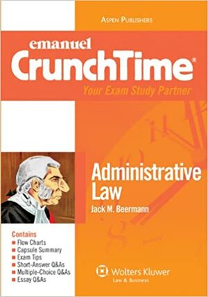 Emanuel Crunchtime: Administrative Law by Jack M. Beermann