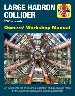 Large Hadron Collider Owners' Workshop Manual: 2008 Onwards - An Insight Into the Engineering, Operation and Discoveries Made by the World's Most Powe by Gemma Lavender